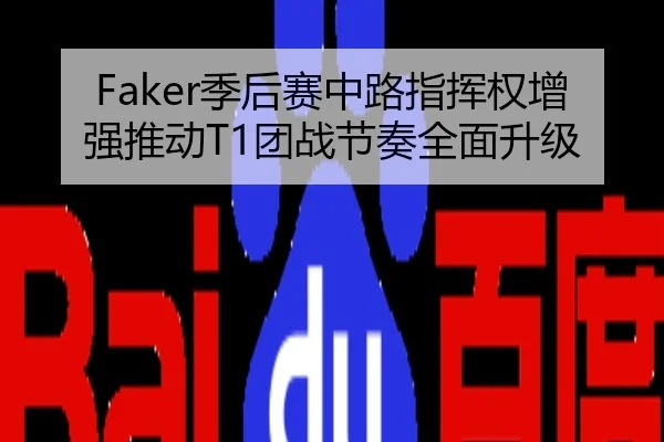 Faker季后赛中路指挥权增强推动T1团战节奏全面升级